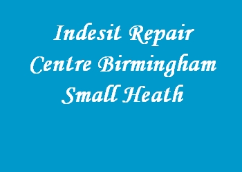 Indesit Repair Centre Birmingham Small Heath