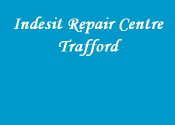 Indesit Repair Centre Trafford