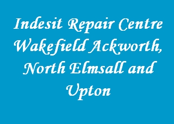 Indesit Repair Centre Wakefield Ackworth, North Elmsall and Upton