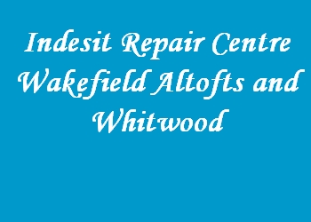 Indesit Repair Centre Wakefield Altofts and Whitwood