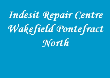 Indesit Repair Centre Wakefield Pontefract North