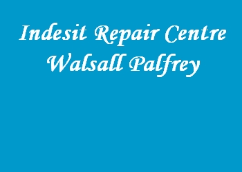 Indesit Repair Centre Walsall Palfrey