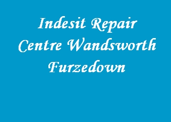 Indesit Repair Centre Wandsworth Furzedown