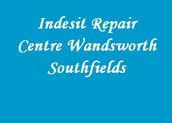 Indesit Repair Centre Wandsworth Southfields