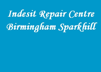 Indesit Repair Centre Birmingham Sparkhill