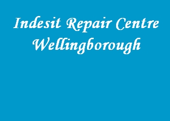 Indesit Repair Centre Wellingborough