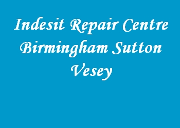 Indesit Repair Centre Birmingham Sutton Vesey