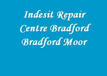 Indesit Repair Centre Bradford Bradford Moor
