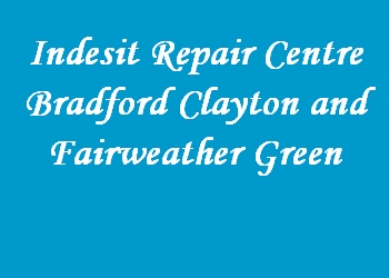 Indesit Repair Centre Bradford Clayton and Fairweather Green