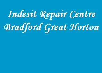 Indesit Repair Centre Bradford Great Horton