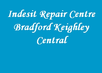 Indesit Repair Centre Bradford Keighley Central
