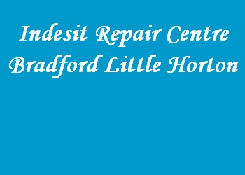 Indesit Repair Centre Bradford Little Horton