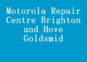 Motorola Repair Centre Brighton and Hove Goldsmid