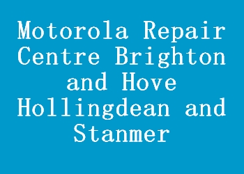 Motorola Repair Centre Brighton and Hove Hollingdean and Stanmer