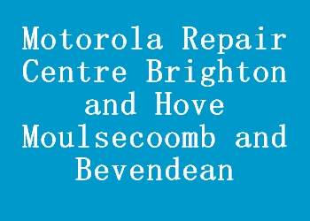 Motorola Repair Centre Brighton and Hove Moulsecoomb and Bevendean