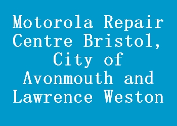 Motorola Repair Centre Bristol, City of Avonmouth and Lawrence Weston