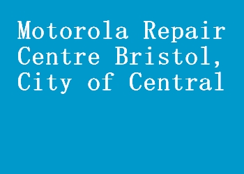 Motorola Repair Centre Bristol, City of Central
