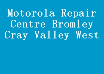 Motorola Repair Centre Bromley Cray Valley West