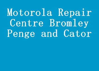 Motorola Repair Centre Bromley Penge and Cator