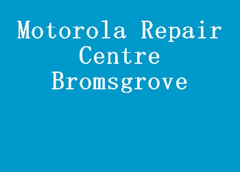 Motorola Repair Centre Bromsgrove