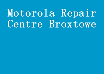 Motorola Repair Centre Broxtowe