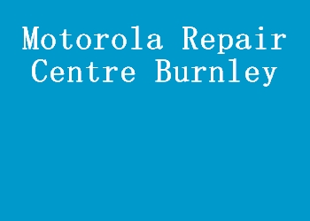 Motorola Repair Centre Burnley