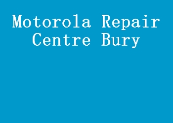 Motorola Repair Centre Bury