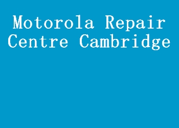 Motorola Repair Centre Cambridge