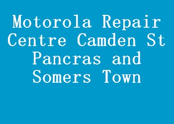 Motorola Repair Centre Camden St Pancras and Somers Town