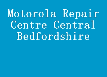 Motorola Repair Centre Central Bedfordshire
