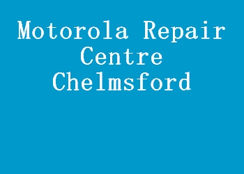 Motorola Repair Centre Chelmsford