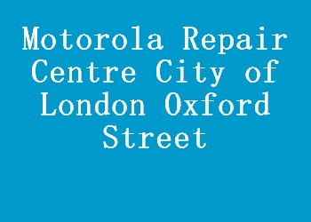 Motorola Repair Centre City of London Oxford Street