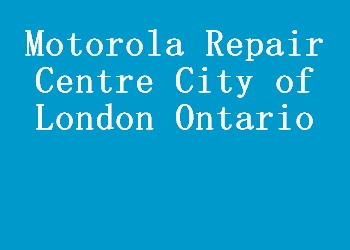 Motorola Repair Centre City of London Ontario
