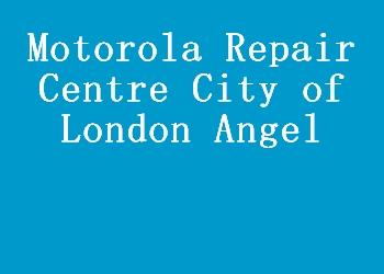 Motorola Repair Centre City of London Angel