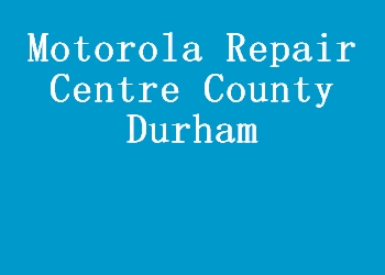 Motorola Repair Centre County Durham