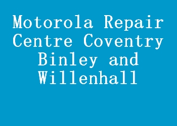 Motorola Repair Centre Coventry Binley and Willenhall