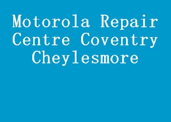 Motorola Repair Centre Coventry Cheylesmore