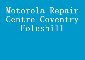 Motorola Repair Centre Coventry Foleshill