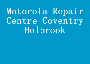 Motorola Repair Centre Coventry Holbrook