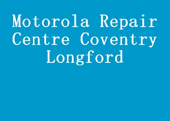 Motorola Repair Centre Coventry Longford