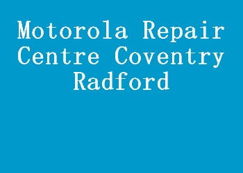 Motorola Repair Centre Coventry Radford