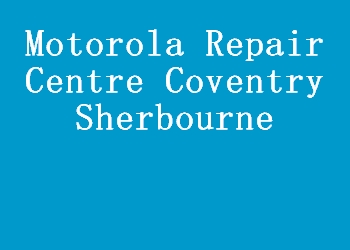Motorola Repair Centre Coventry Sherbourne