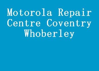 Motorola Repair Centre Coventry Whoberley