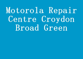 Motorola Repair Centre Croydon Broad Green