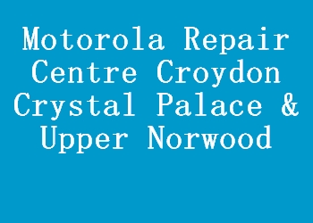 Motorola Repair Centre Croydon Crystal Palace & Upper Norwood