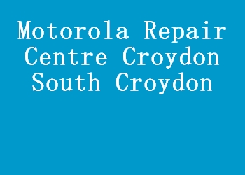 Motorola Repair Centre Croydon South Croydon
