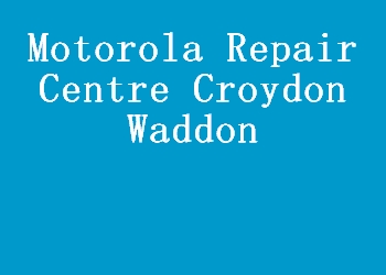 Motorola Repair Centre Croydon Waddon