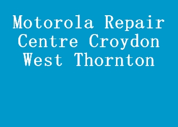 Motorola Repair Centre Croydon West Thornton
