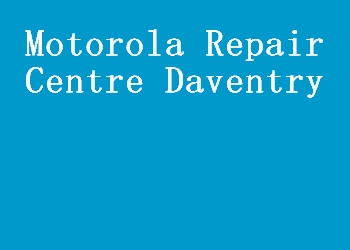 Motorola Repair Centre Daventry