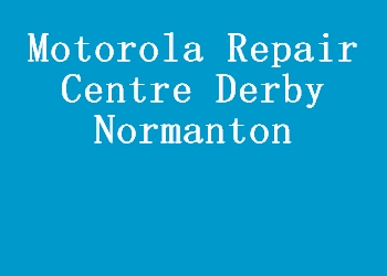 Motorola Repair Centre Derby Normanton